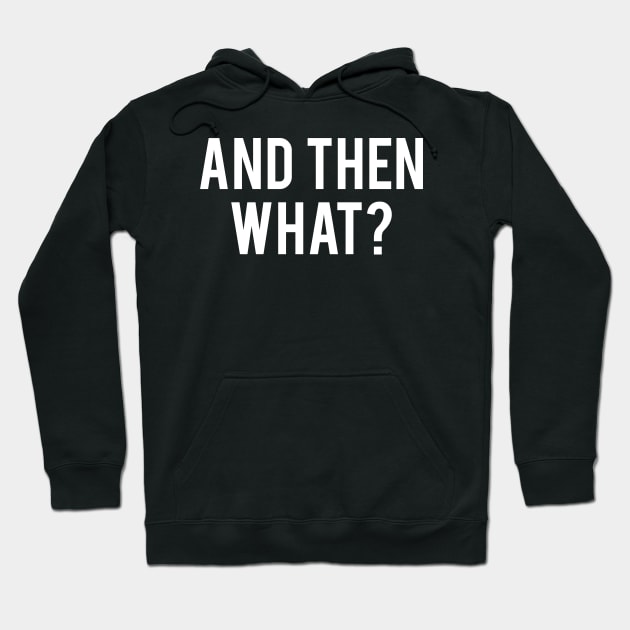 And Then What? Hoodie by Elvdant